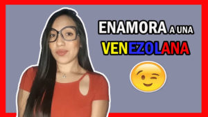 ¿Cómo enamorar a una Venezolana? 7 Consejos prácticos para conquistarla